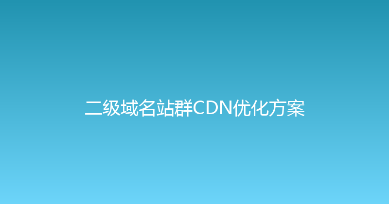 二级域名站群CDN优化方案 封面图