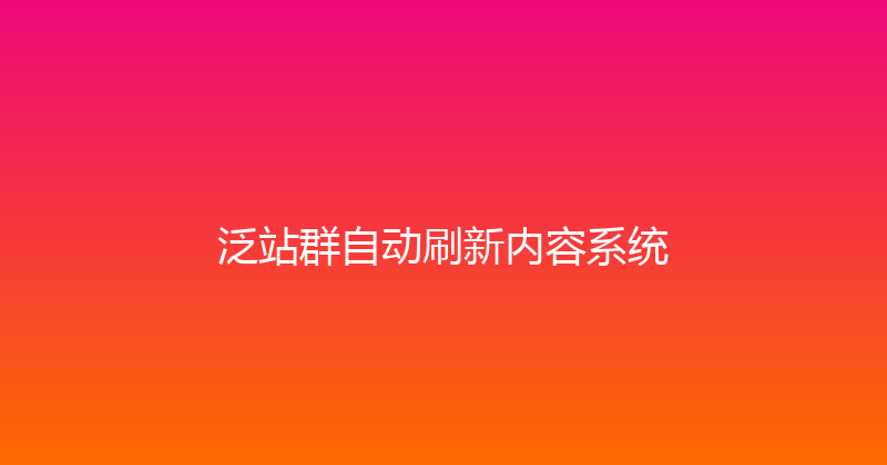 泛站群自动刷新内容系统 封面图
