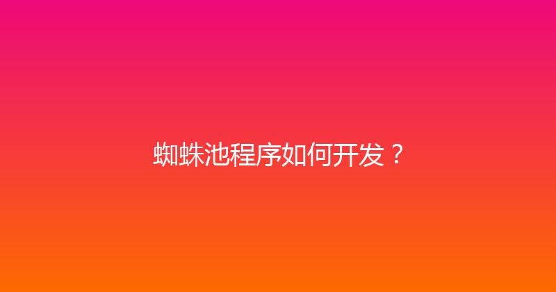 蜘蛛池程序如何开发？ 封面图