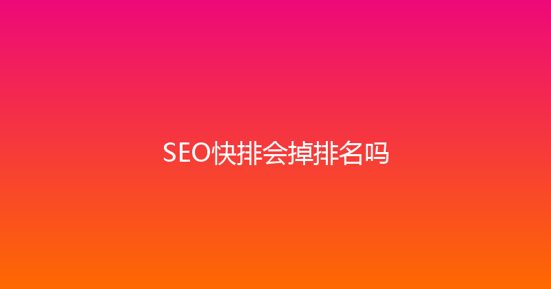 SEO快排会掉排名吗 封面图