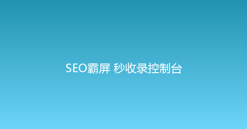 SEO霸屏+秒收录控制台 封面图